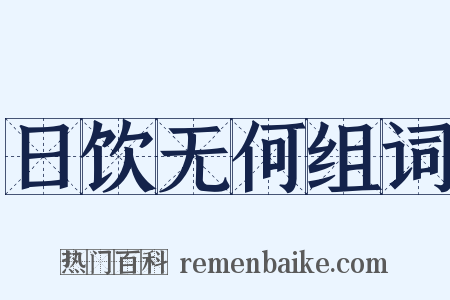 日饮无何组词是什么意思的图片